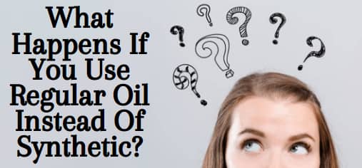 What Happens If You Use Regular Oil Instead Of Synthetic